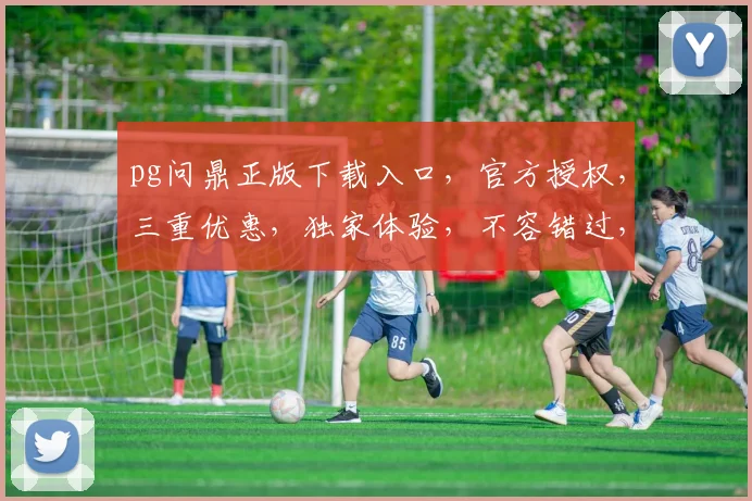 pg问鼎正版下载入口，官方授权，三重优惠，独家体验，不容错过，速来下载