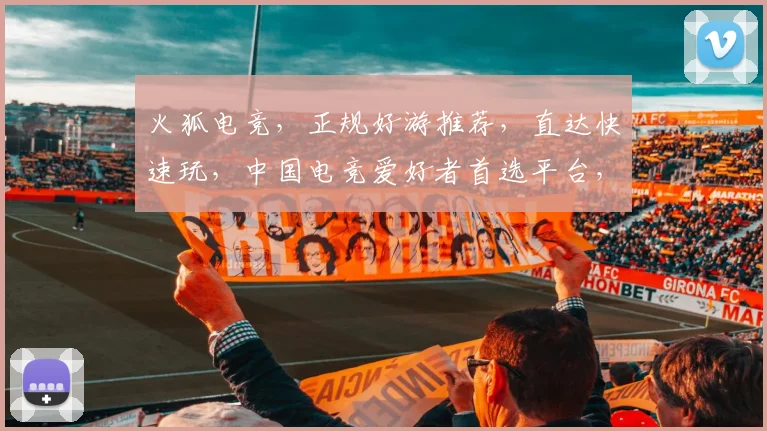 火狐电竞，正规好游推荐，直达快速玩，中国电竞爱好者首选平台，三重福利，不容错过